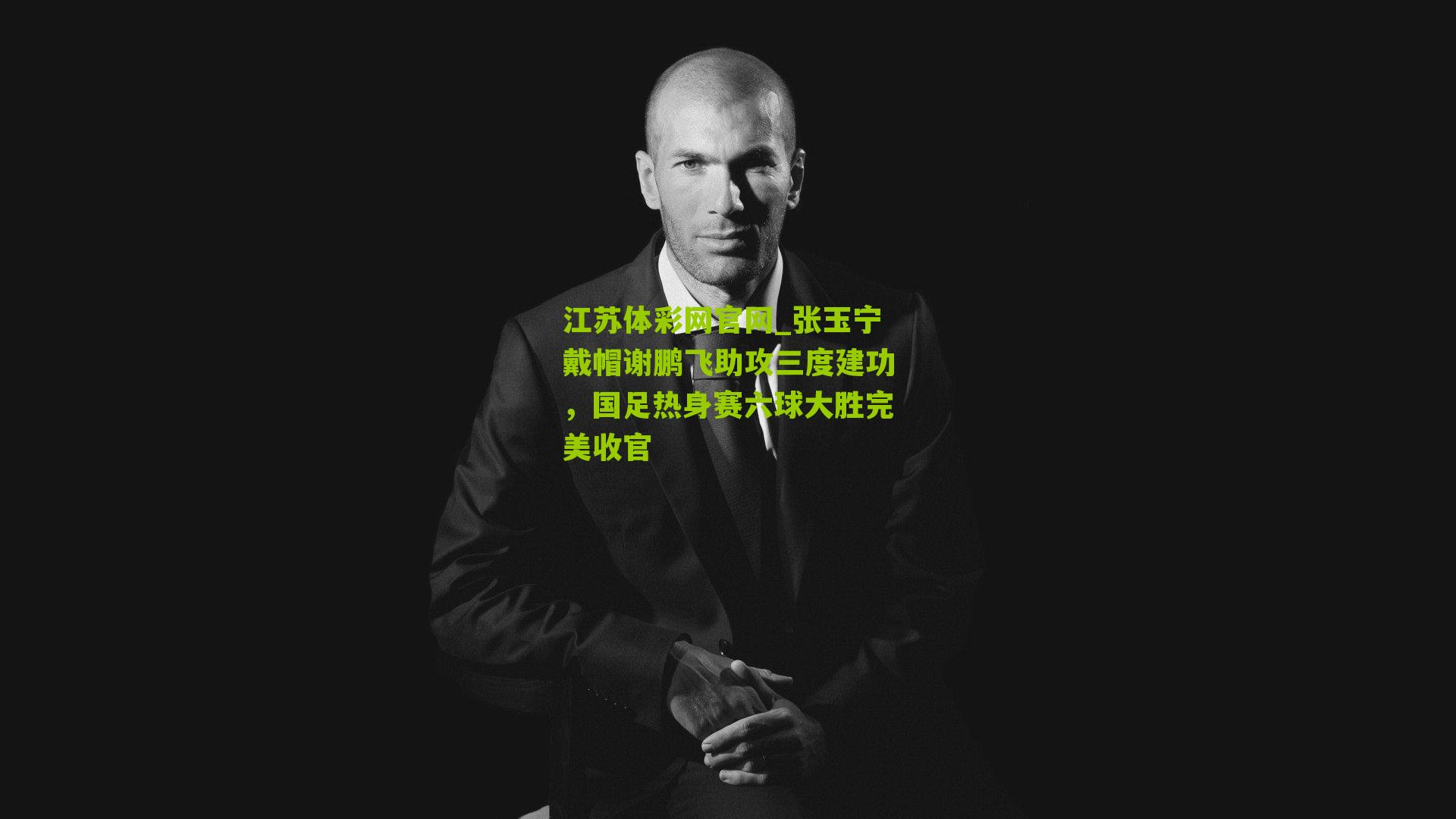 张玉宁戴帽谢鹏飞助攻三度建功，国足热身赛六球大胜完美收官