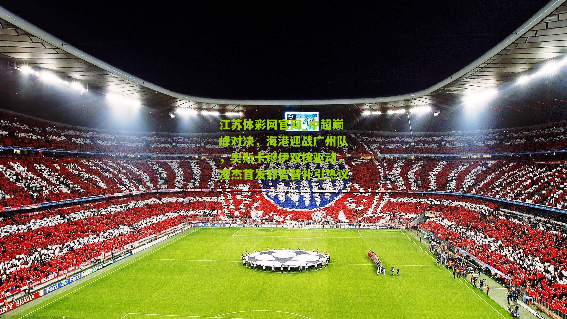 中超巅峰对决，海港迎战广州队，奥斯卡穆伊双核驱动，凌杰首发郑智替补引热议
